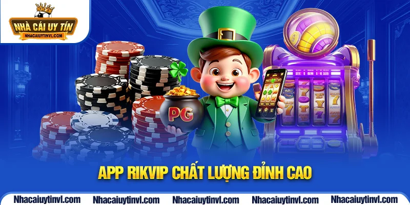 App Rikvip chất lượng đỉnh cao
