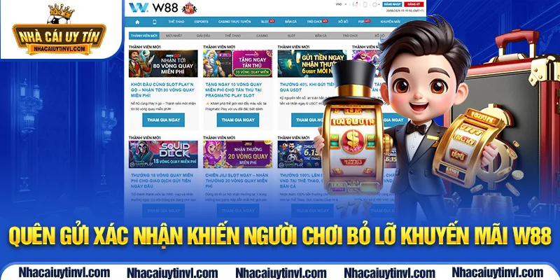 Quên gửi xác nhận khiến người chơi bỏ lỡ khuyến mãi W88