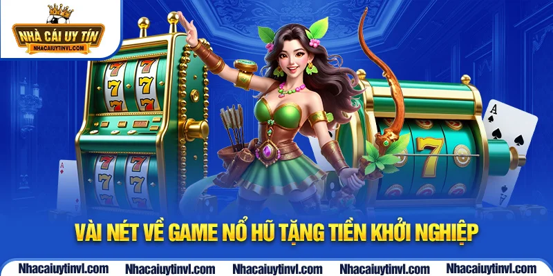 Vài nét về game nổ hũ tặng tiền khởi nghiệp